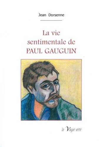 Jean Dorsenne - La vie sentimentale de Paul Gauguin.