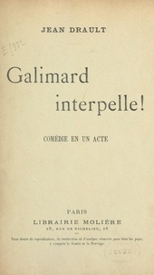 Jean Drault - Galimard interpelle ! - Comédie en un acte, représentée pour la première fois sur le théâtre du Grand-Guignol, le 28 mai 1900.