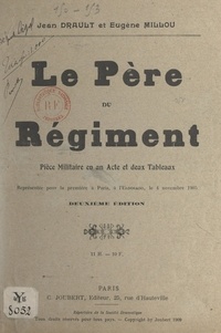 Jean Drault et Eugène Millou - Le père du régiment - Pièce militaire en un acte et deux tableaux, représentée pour la première à Paris, à l'Eldorado, le 4 novembre 1905.