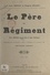 Le père du régiment. Pièce militaire en un acte et deux tableaux, représentée pour la première à Paris, à l'Eldorado, le 4 novembre 1905