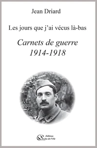 Carnets de guerre 1914-1918 - les jours que j'ai vecus la-bas