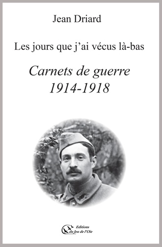 Jean Driard - Carnets de guerre 1914-1918 - les jours que j'ai vecus la-bas.