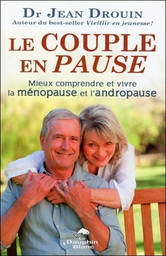 Jean Drouin - Le couple en pause - Mieux comprendre et vivre la ménopause et l'andropause.