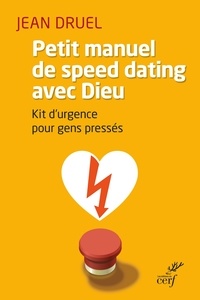 Jean Druel - Petit manuel de speed dating avec Dieu - Kit d'urgence pour gens pressés.