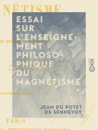Jean du Potet de Sennevoy - Essai sur l'enseignement philosophique du magnétisme.