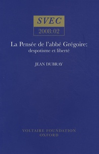 Jean Dubray - La Pensée de l'Abbé Grégoire : despotisme et liberté.
