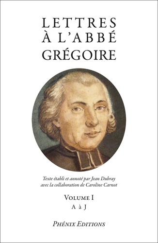 Jean Dubray - Lettres à l'Abbé Grégoire Volume I de A à J.