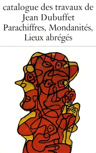Jean Dubuffet - Catalogue des travaux de Jean Dubuffet - Tome 30, Parachiffres, mondanités, lieux abrégés.