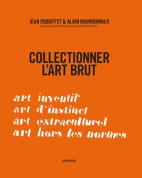Jean Dubuffet et Alain Bourbonnais - Collectionner l'art brut.