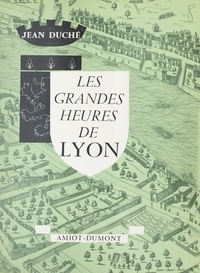 Jean Duché et Edouard Herriot - Les grandes heures de Lyon.