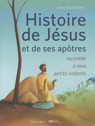 Jean Duchesne - Histoire de Jésus et de ses apôtres racontée à mes petits enfants.