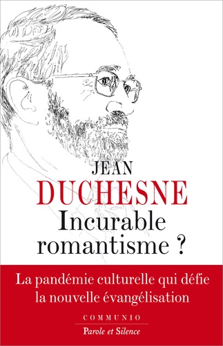Jean Duchesne - Incurable romantisme ? - La pandémie culturelle qui défie la nouvelle évangélisation.