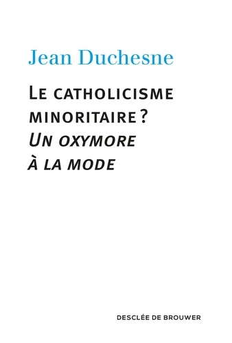 Le catholicisme minoritaire ?. Un oxymore à la mode