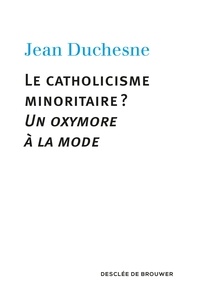 Jean Duchesne - Le catholicisme minoritaire ? - Un oxymore à la mode.