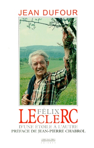 Jean Dufour - Felix Leclerc. D'Une Etoile A L'Autre.