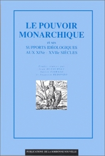 Jean Dufournet et Adelin-Charles Fiorato - Le pouvoir monarchique et ses supports idéologiques, 14e-17e siècles - Colloque international, Sorbonne, 3-5 décembre 1987.