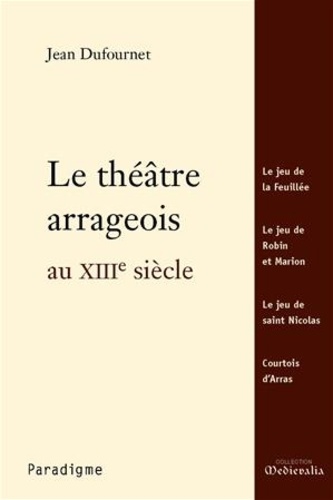 Jean Dufournet - Le théâtre arrageois au XIIIe siècle.
