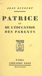 Jean Dufourt - Patrice - Ou De l'éducation des parents.