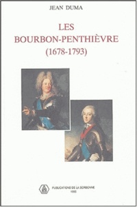 Jean Duma - Les Bourbon-Penthièvre (1678-1793) - Une nébuleuse aristocratique au XVIIIe siècle.
