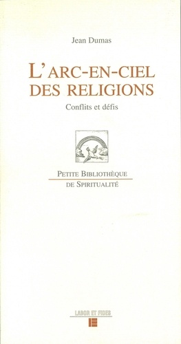 Jean Dumas - L'Arc-En-Ciel Des Religions. Conflits Et Defis.