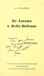 Jean Dupaquier - De Latona à Belle-Défense : le bailliage de Saint-Jean-de-Losne en Bourgogne, du Moyen âge à la Révolution.