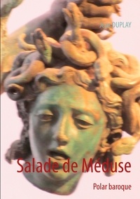 Jean Duplay - Salade de méduse - Polar baroque.