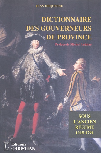 Jean Duquesne - Dictionnaire des gouverneurs de province sous l'Ancien Régime (1315-1791).
