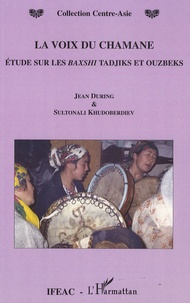 Jean During et Sultonali Khudoberdiev - La voix du Chamane - Etude sur les Baxshi tadjiks et ouzbeks.