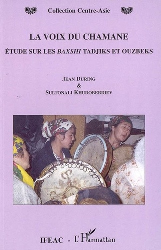 Jean During et Sultonali Khudoberdiev - La voix du Chamane - Etude sur les Baxshi tadjiks et ouzbeks.