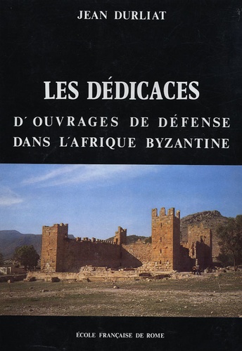 Jean Durliat - Les dédicaces d'ouvrages de défense dans l'Afrique byzantine.
