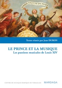 Jean Duron - Le prince et la musique - Les passions musicales de Louis XIV.