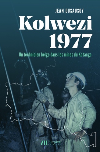 Jean Dusausoy - Kolwezi 1977 - Un technicien belge dans les mines du Katanga.