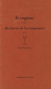 Jean Dusaussoy - Le cognac - Dix façons de l'accompagner.