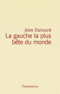 Jean Dutourd - La Gauche la plus bête du monde.