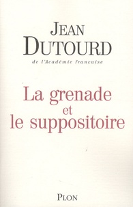Jean Dutourd - La grenade et le suppositoire.