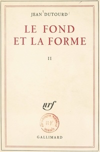 Jean Dutourd - Le fond et la forme (2). Essai alphabétique sur la morale et sur le style.