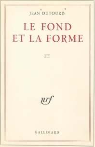 Jean Dutourd - Le fond et la forme (3). Essai alphabétique sur la morale et sur le style.