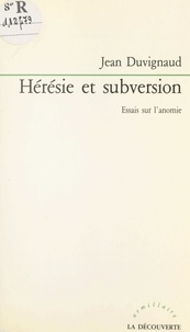 Jean Duvignaud - Hérésie et subversion - Essais sur l'anomie.