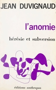 Jean Duvignaud - L'anomie - Hérésie et subversion.