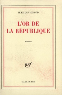 Jean Duvignaud - L'or de la république.