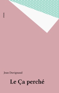 Jean Duvignaud - Le Ça perché.