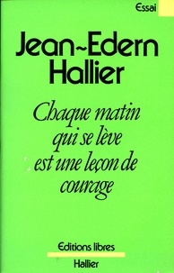 Jean-Edern Hallier et Jean-Edern Hallier - Chaque matin qui se lève est une leçon de courage.