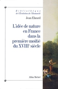 Jean Ehrard - L'Idée de nature en France dans la première moitié du XVIIIe siècle.