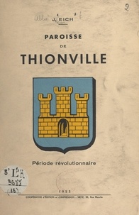 Jean Eich et Célestin Schivre - La paroisse de Thionville - Période révolutionnaire.