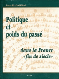 Jean El Gammal - Politique Et Poids Du Passe Dans La France "Fin De Siecle".