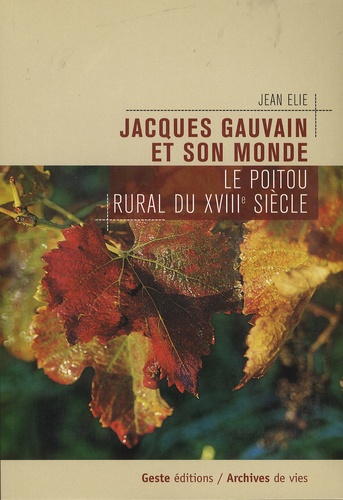 Jean Elie - Jacques Gauvain et son monde - Le Poitou rural du XVIIIe siècle.