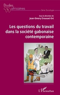 Jean-Emery Etoughé-Efé - Les questions du travail dans la société gabonaise contemporaine.