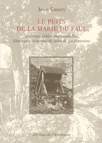 Jean Emery - Le puits de la Marie du Paul - Et autres fables morvandelles librement inspirées de Jean de La Fontaine.