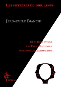 Jean-Emile Bianchi - Les mystères du dieu Janus - De la Rome antique à la franc-maçonnerie traditionnelle contemporaine.