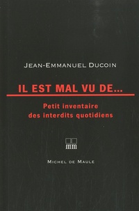 Jean-Emmanuel Ducoin - Il est mal vu de... - Petit inventaire des interdits quotidiens.